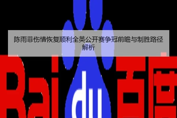 陈雨菲伤情恢复顺利全英公开赛争冠前瞻与制胜路径解析